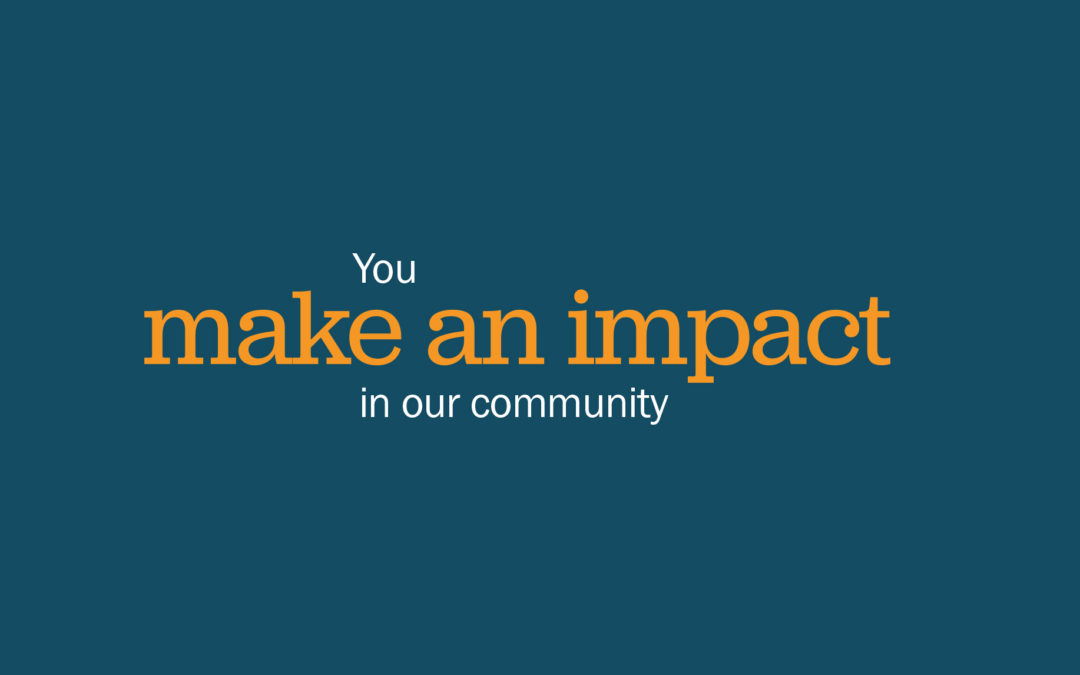You Make an Impact in Our Community